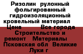 Ризолин  рулонный фольгированный гидроизоляционный кровельный материал “ › Цена ­ 280 - Все города Строительство и ремонт » Материалы   . Псковская обл.,Великие Луки г.